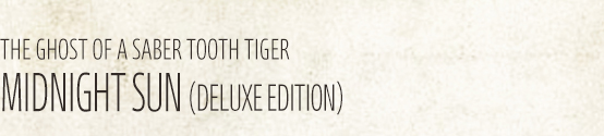 THE GHOST OF A SABER TOOTH TIGER / MIDNIGHT SUN（DELUXE EDITION）