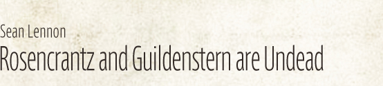 Sean Lennon / Rosencrantz and Guildenstern are Undead