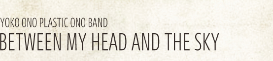 YOKO ONO PLASTIC ONO BAND / BETWEEN MY HEAD AND THE SKY