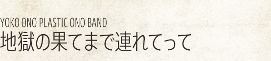 YOKO ONO PLASTIC ONO BAND / 地獄の果てまで連れてって