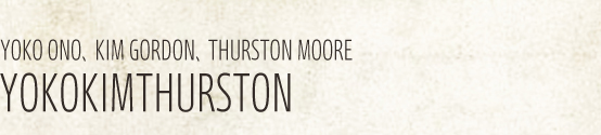YOKO ONO、KIM GORDON、THURSTON MOORE / YOKOKIMTHURSTON