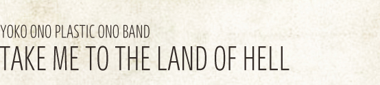 YOKO ONO PLASTIC ONO BAND / Take Me To the Land of Hell